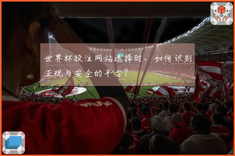 世界杯投注网站选择时，如何识别正规与安全的平台？